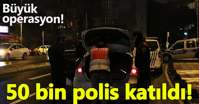 Türkiye genelinde 50 bin polisle operasyon
