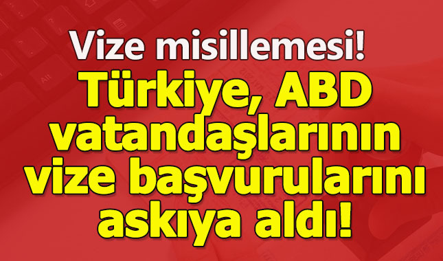Türkiye'den ABD'ye vize misillemesi: ABD vatandaşlarının vize başvuruları askıya alındı
