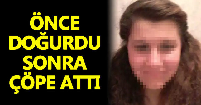 Tuvalette doğurduğu bebeğini çöpe attı