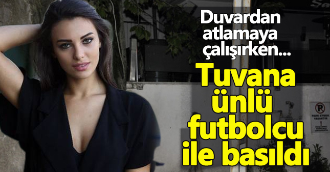 Tuvana Türkay, ünlü futbolcu ile yakalandı