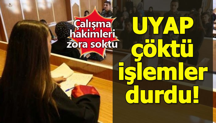 UYAP sistemi çöktü adliyelerde işlemler durdu!