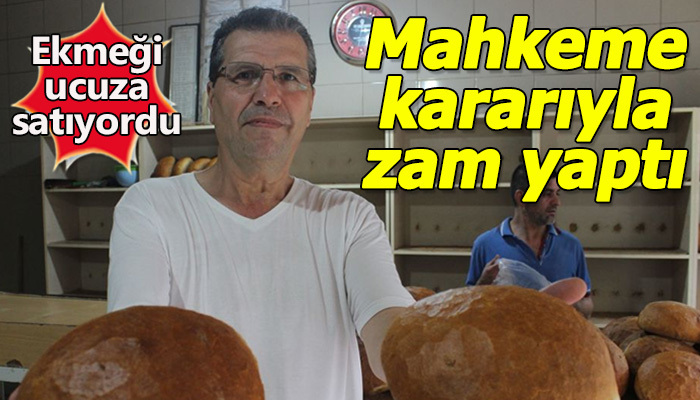 Ucuza ekmek satan fırına mahkeme kararıyla zam