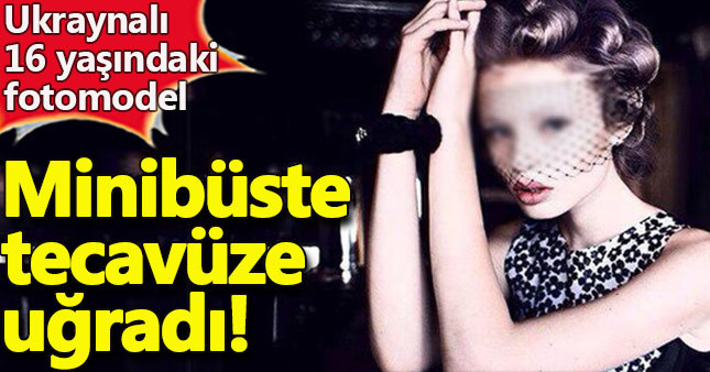 Ukraynalı 16 yaşındaki fotomodel İstanbul'da tecavüze uğradı