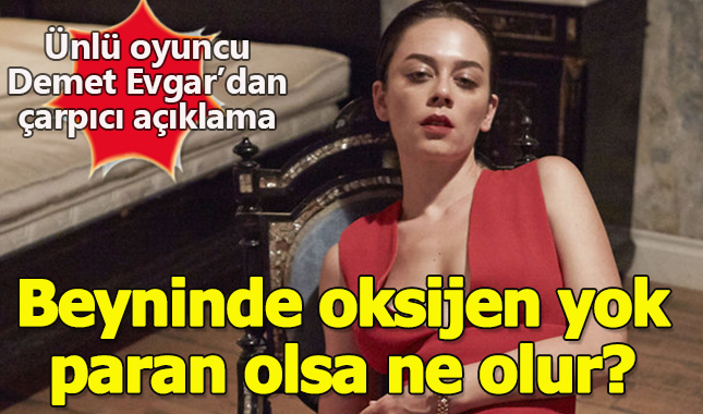 Ünlü oyuncu Demet Evgar: Beyninde oksijen yok paran olsa ne olur?