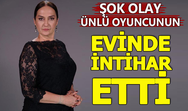 Ünlü oyuncunun evinde intihar etti