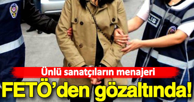 Ünlü sanatçıların menajeri FETÖ'den gözaltına alındı