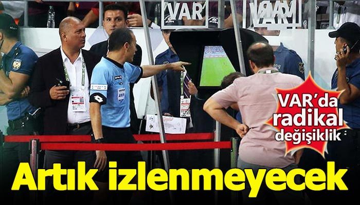 VAR'da kural değişti! Artık izlenmeyecek