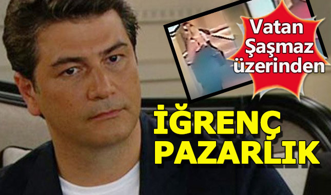 Vatan Şaşmaz'ın son görüntüleri için iğrenç pazarlık