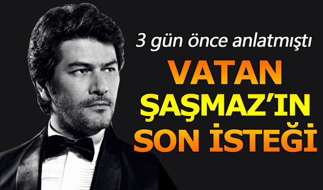 Vatan Şaşmaz'ın ölmeden önce son isteği