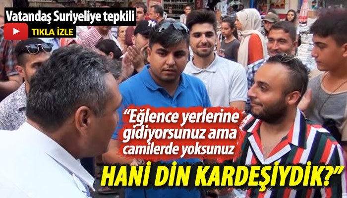 Vatandaşın Suriyeli adama tepkisi: Hani din kardeşiydik?