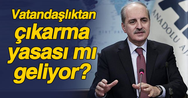 ''Vatandaşlıktan Çıkarma'' yasası mı geliyor?