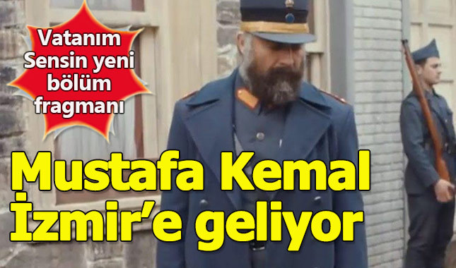Vatanım Sensin 45. bölüm fragmanında Atatürk İzmir'e geliyor