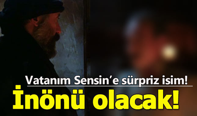 Vatanım Sensin'e sürpriz transfer:İsmet İnönü olacak!