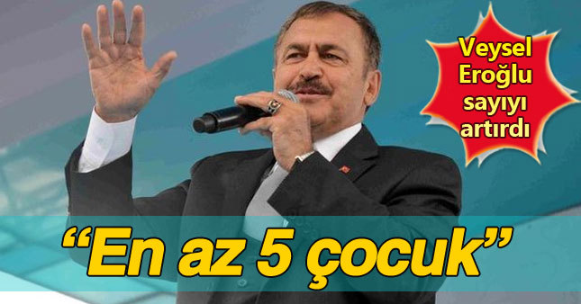 Veysel Eroğlu en az 5 çocuk istedi