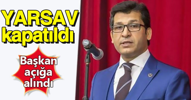 YARSAV kapatıldı başkanı da açığa alındı