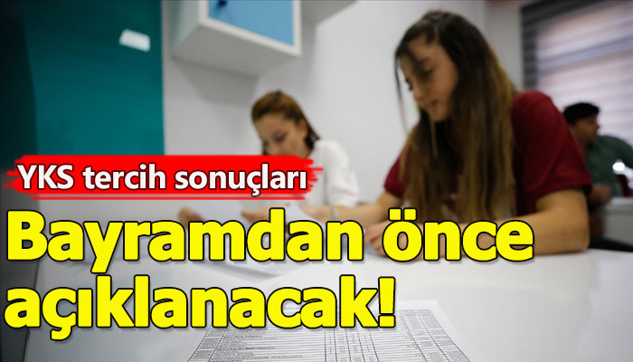 YKS tercih sonuçları kurban bayramından önce açıklanıyor