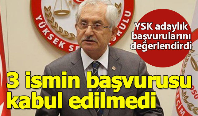 YSK 3 ismin Cumhurbaşkanlığı adaylığını reddetti
