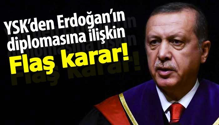 YSK'den Erdoğan'ın diplomasıyla ilgili flaş karar