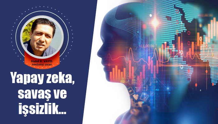 Yapay zeka, savaş ve işsizlik…