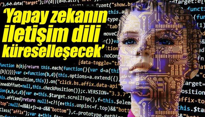 Yapay zekanın oluşturduğu iletişim dili küreselleşecek