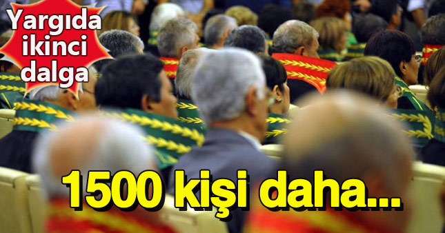 Yargıda 1500 kişi daha görevden alınacak