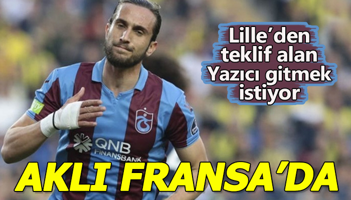Yazıcı'nın aklı Fransa'da kendi zirvede