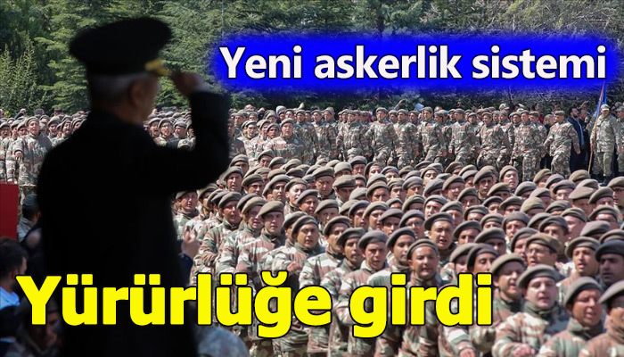 Yeni Askerlik sistemi yürürlüğe girdi