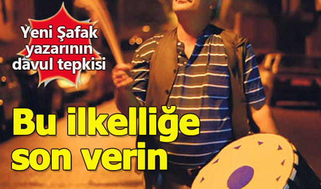 Yeni Şafak yazarı Ramazan davulundan rahatsız oldu