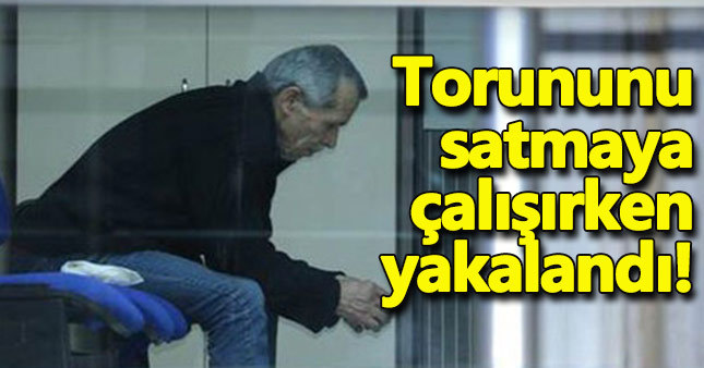 Yeni doğan torununu 5 bin liraya satmaya çalıştı
