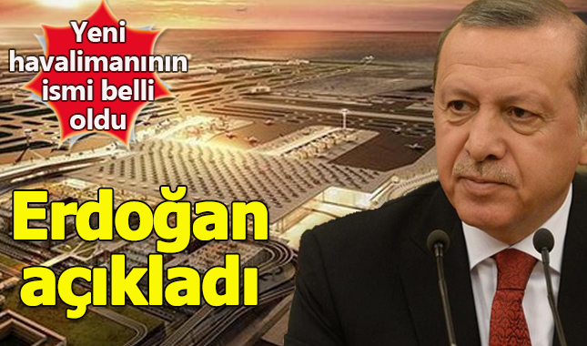 Yeni havalimanının ismi ne oldu? Erdoğan yeni havalimanının adını açıkladı