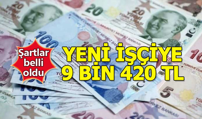 Yeni işçiye 9 bin 420 lira ücretin şartları nedir?