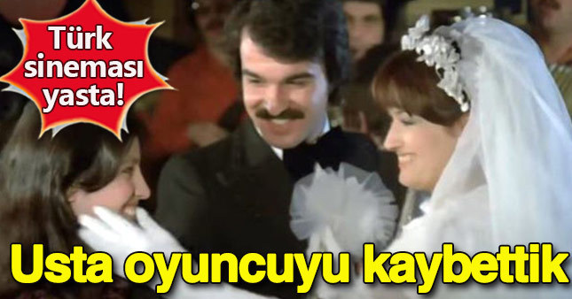 Yeşilçam'ın devi hayatını kaybetti