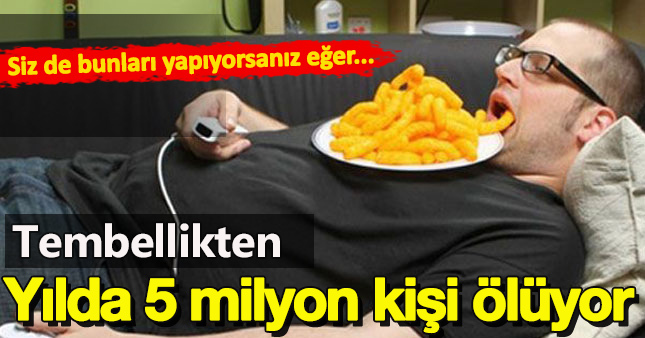 Yılda 5 milyon kişi 'tembellikten' ölüyor!