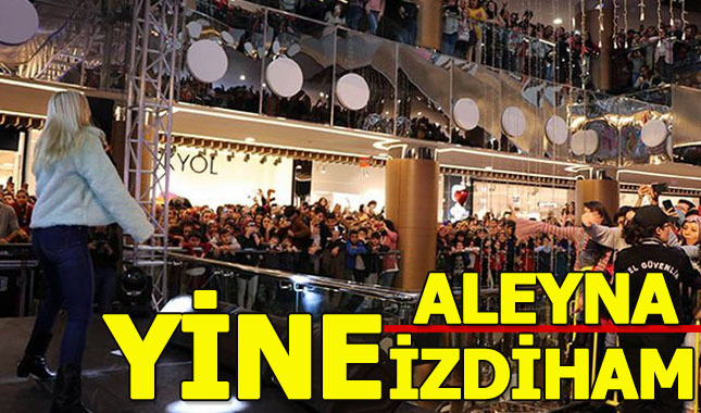 Yine Aleyna, yine izdiham