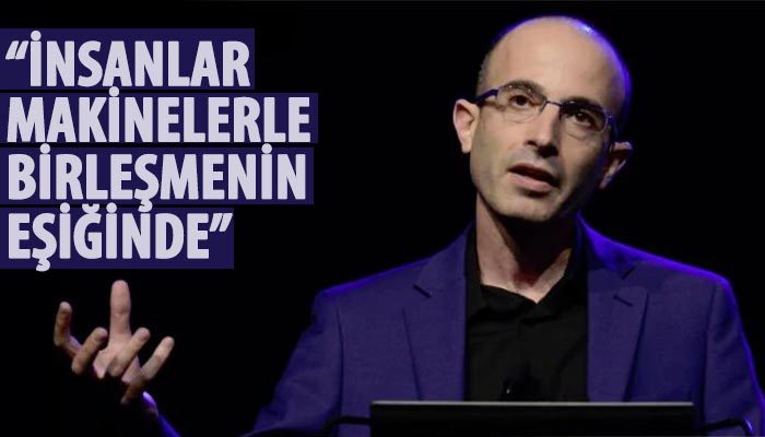 Yuval Noah Harari: İnsanlar makinelerle birleşmenin eşiğinde