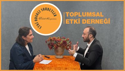 Etki Odaklı Sohbetler'in konuğu Toplumsal Etki Derneği Kurucusu Dr. Ahmet Türker oldu