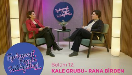 Toplumsal Fayda Hikâyeleri'nin bu haftaki konuğu Kale Grubu oldu
