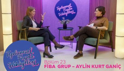 Toplumsal Fayda Hikâyeleri'nin yeni konuğu Fiba Grubu oldu